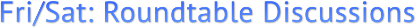 Fri/Sat: Roundtable Discussions Fri/Sat: Roundtable Discussions